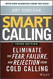 Smart Calling: Eliminate the Fear, Failure, and Rejection from Cold Calling by Art Sobczak